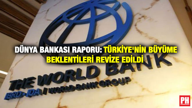 Dünya Bankası Raporu: Türkiye’nin Büyüme Beklentileri Revize Edildi