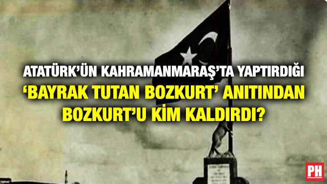 Atatürk’ün Kahramanmaraş’ta Yaptırdığı ‘Bayrak Tutan Bozkurt’ Anıtından Bozkurt’u Kim Kaldırdı?