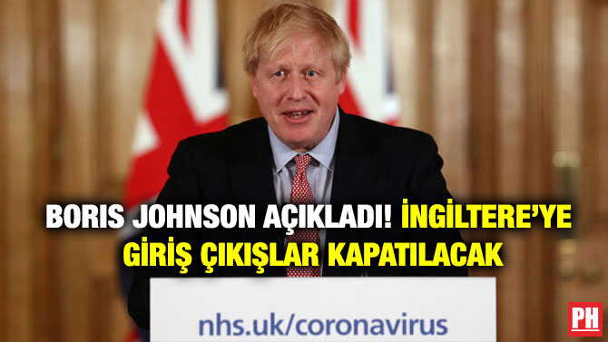 Boris Johnson Açıkladı! İngiltere’ye Giriş Çıkışlar Kapatılacak