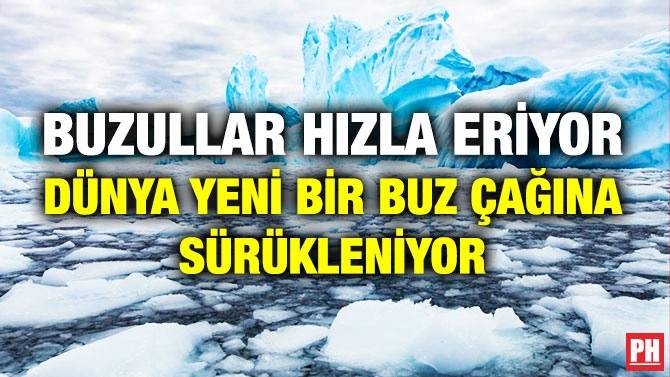 Buzullar Hızla Eriyor, Dünya Yeni Bir Buz Çağına Sürükleniyor