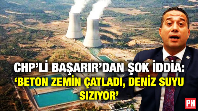 CHP’li Başarır’dan Şok İddia: ‘Beton Zemin Çatladı, Deniz Suyu Sızıyor’