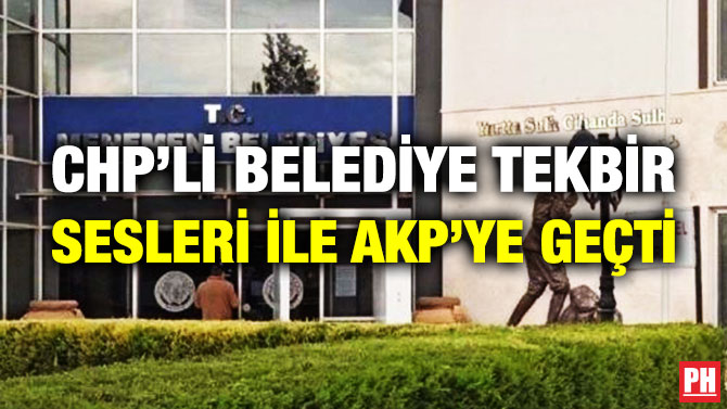 CHP’li Belediye Tekbir Sesleri ile AKP’ye Geçti
