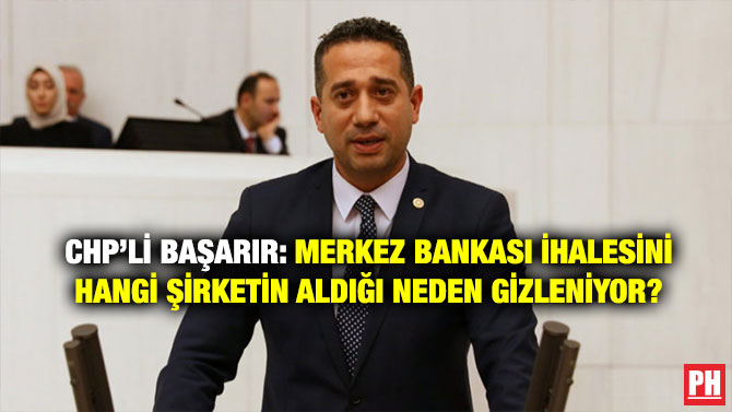 CHP’Lİ Başarır: Merkez Bankası İhalesini Hangi Şirketin Aldığı Neden Gizleniyor?