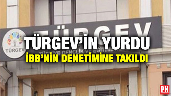 TÜRGEV’in Yurdu İBB’nin Denetimine Takıldı