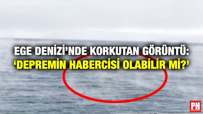 Ege Denizi’nde Korkutan Görüntü: ‘Depremin Habercisi Olabilir mi?’