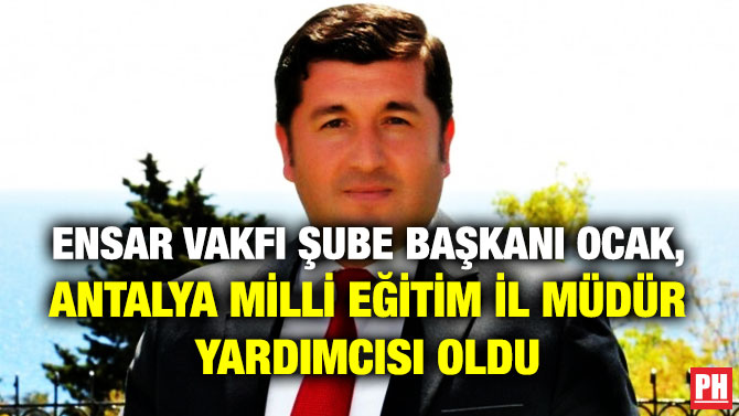 Ensar Vakfı Şube Başkanı Ocak, Antalya Milli Eğitim İl Müdür Yardımcısı oldu.