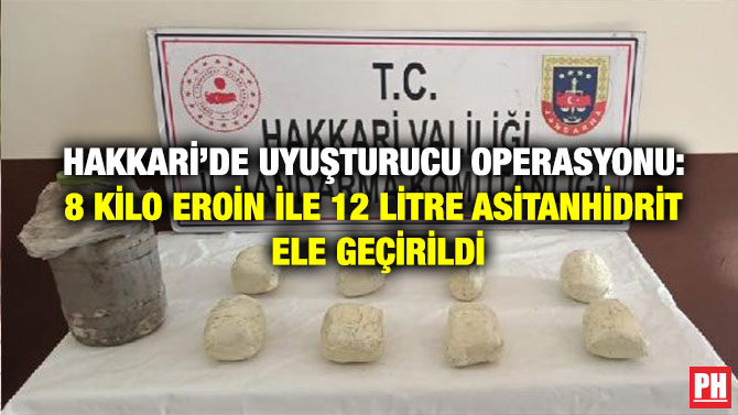 Hakkari’de Uyuşturucu Operasyonu: 8 Kilo Eroin İle 12 Litre Asitanhidrit Ele Geçirildi