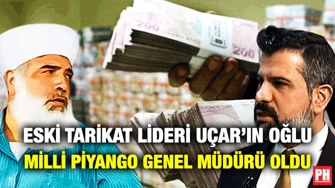 ESKİ TARİKAT LİDERİ UÇAR’IN OĞLU MİLLİ PİYANGO GENEL MÜDÜRÜ OLDU