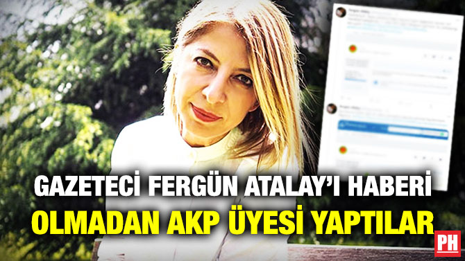Gazeteci Fergün Atalay’ı Haberi Olmadan AKP Üyesi Yaptılar