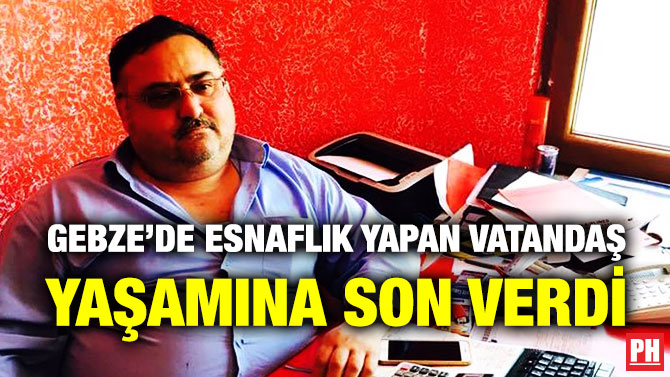 Gebze’de Esnaflık Yapan Vatandaş Yaşamına Son Verdi