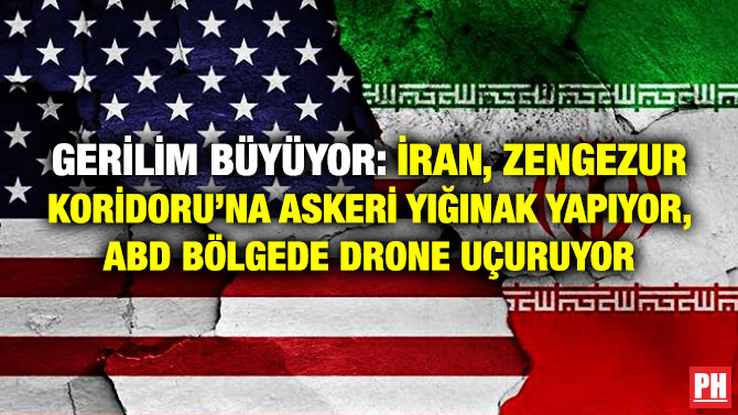 GERİLİM BÜYÜYOR: İRAN, ZENGEZUR KORİDORU’NA ASKERİ YIĞINAK YAPIYOR, ABD BÖLGEDE DRONE UÇURUYOR