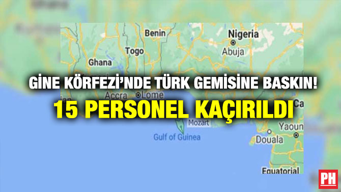 Gine Körfezi’nde Türk Gemisine Baskın! 15 Personel Kaçırıldı