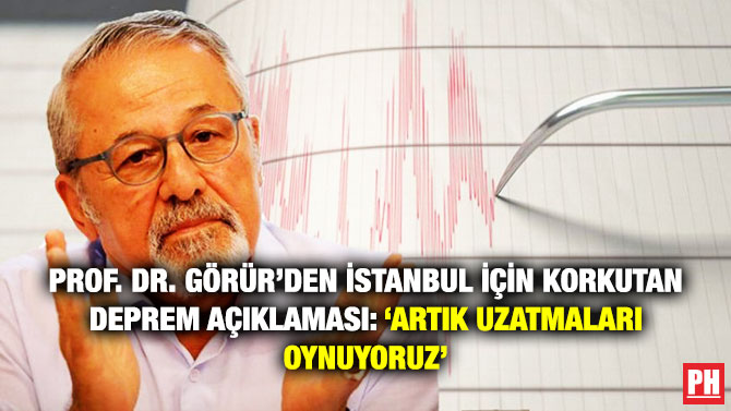 Prof. Dr. Görür’den İstanbul için Korkutan Deprem Açıklaması: ‘Artık Uzatmaları Oynuyoruz’