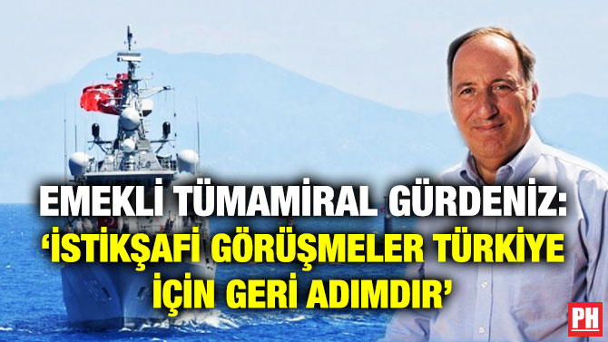 Emekli Tümamiral Cem Gürdeniz: ‘İstikşafi Görüşmeler Türkiye için Geri Adımdır’