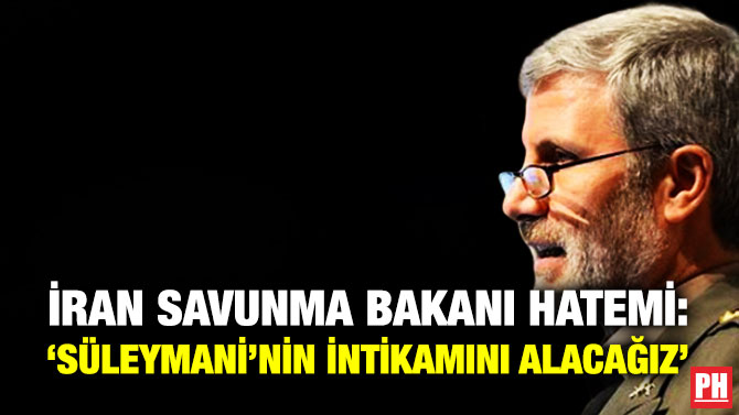 İRAN SAVUNMA BAKANI HATEMİ: ‘SÜLEYMANİ’NİN İNTİKAMINI ALACAĞIZ’