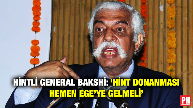 Hintli General Bakshi: ‘Hint Donanması Hemen Ege’ye Gelmeli’
