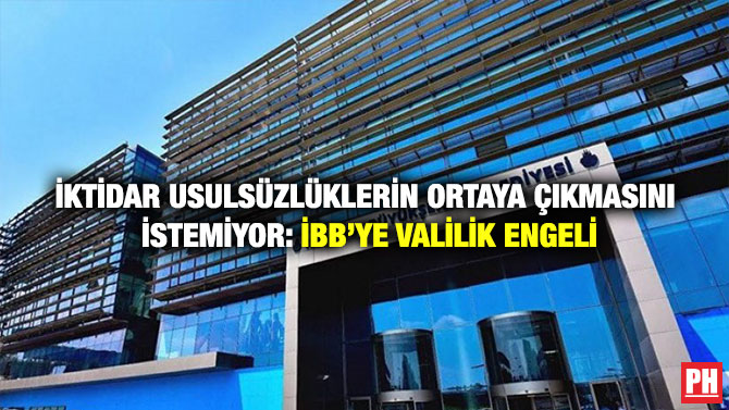 İktidar Usulsüzlüklerin Ortaya Çıkmasını İstemiyor: İBB’ye Valilik Engeli
