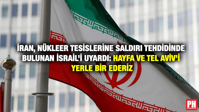 İran, Nükleer Tesislerine Saldırı Tehdidinde Bulunan İsrail’i uyardı: Hayfa ve Tel Aviv’i Yerle Bir Ederiz