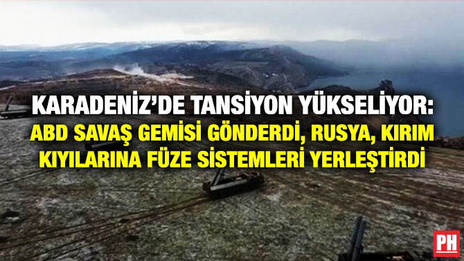 Karadeniz’de Tansiyon Yükseliyor: ABD Savaş Gemisi Gönderdi, Rusya, Kırım Kıyılarına Füze Sistemleri Yerleştirdi