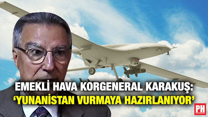 Emekli Hava Korgeneral Karakuş: ‘Yunanistan Vurmaya Hazırlanıyor’