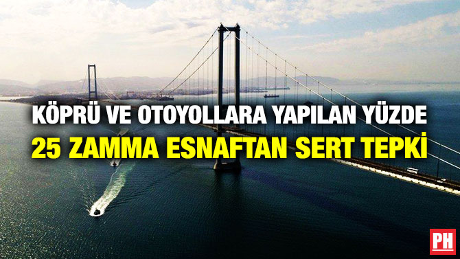 Köprü ve Otoyollara Yapılan Yüzde 25 Zamma Esnaftan Sert Tepki