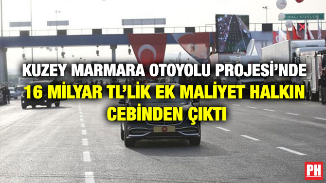 Kuzey Marmara Otoyolu Projesi’nde 16 Milyar TL’lik Ek Maliyet Halkın Cebinden Çıktı