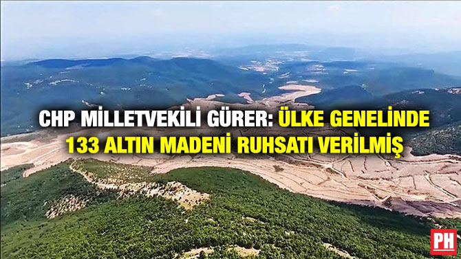 CHP Milletvekili Gürer: Ülke Genelinde 133 Altın Madeni Ruhsatı Verilmiş