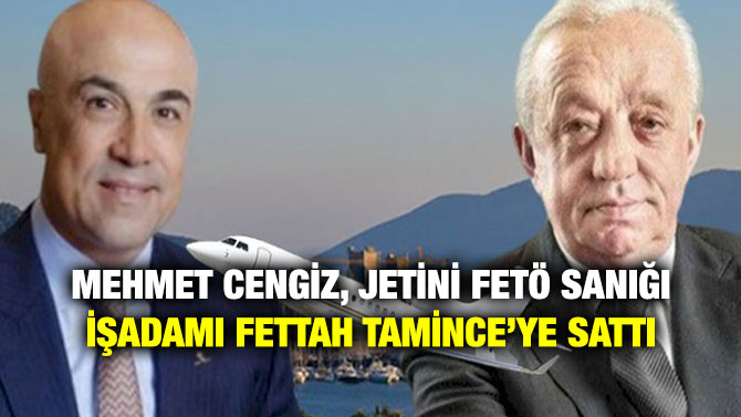 Mehmet Cengiz, Jetini Fetö Sanığı İşadamı Fettah Tamince’ye Sattı