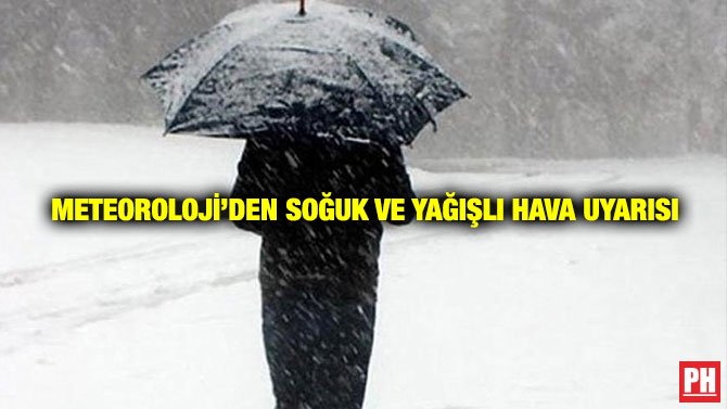 Meteoroloji’den Soğuk ve Yağışlı Hava Uyarısı