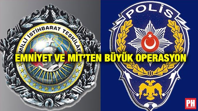Emniyet ve MİT’ten Büyük Operasyon