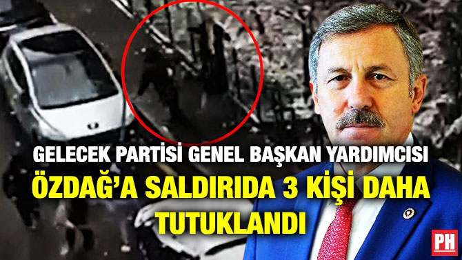 Gelecek Partisi Genel Başkan Yardımcısı Özdağ’a Saldırıda 3 Kişi Daha Tutuklandı