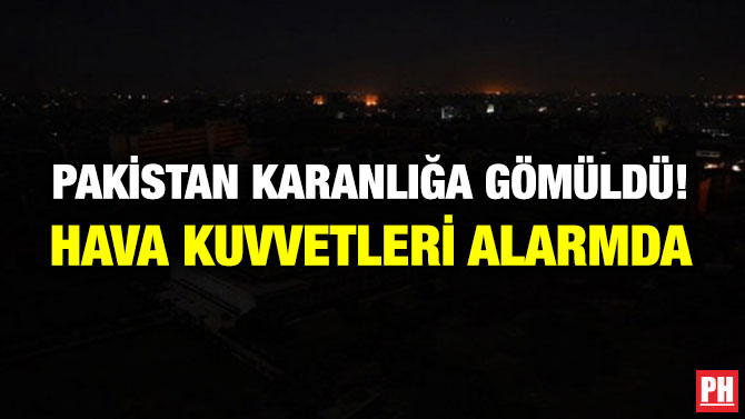 Pakistan Karanlığa Gömüldü! Hava Kuvvetleri Alarmda