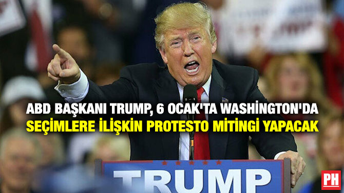 ABD BAŞKANI TRUMP, 6 OCAK’TA WASHİNGTON’DA SEÇİMLERE İLİŞKİN PROTESTO MİTİNGİ YAPACAK