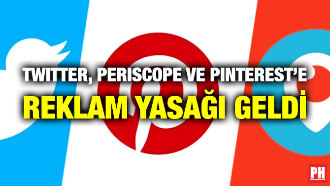 Twitter, Periscope ve Pinterest’e Reklam Yasağı Geldi