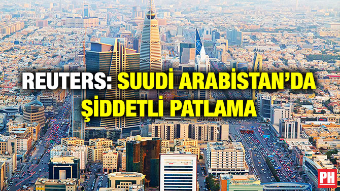 Reuters: Suudi Arabistan’da Şiddetli Patlama