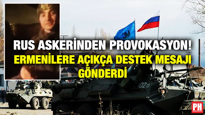 Rus Askerinden Provokasyon! Ermenilere Açıkça Destek Mesajı Gönderdi