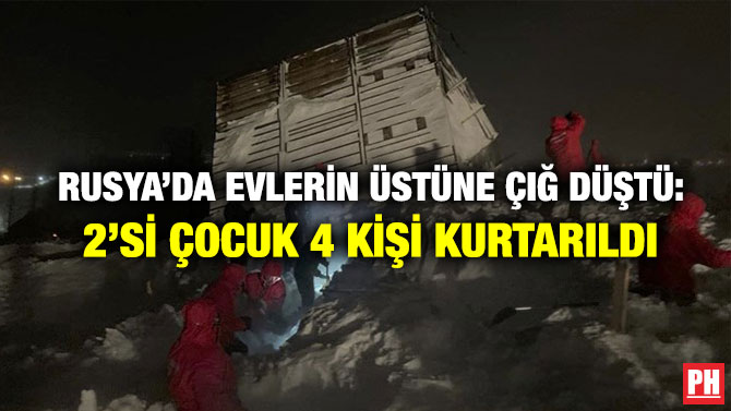 Rusya’da Evlerin Üstüne Çığ Düştü: 2’si Çocuk 4 Kişi Kurtarıldı