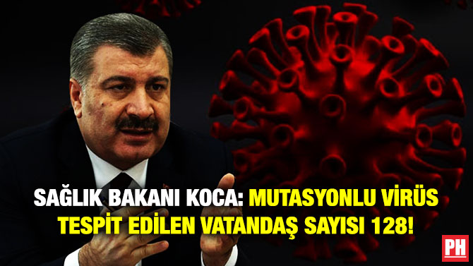 Sağlık Bakanı Koca: Mutasyonlu Virüs Tespit Edilen Vatandaş Sayısı 128!