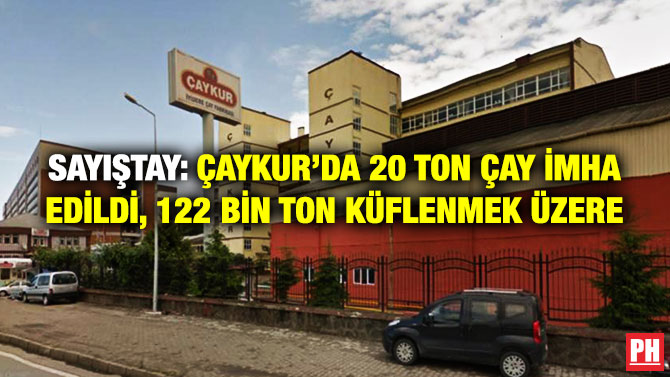 SAYIŞTAY: ÇAYKUR’DA 20 TON ÇAY İMHA EDİLDİ, 122 BİN TON KÜFLENMEK ÜZERE