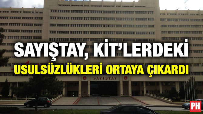 SAYIŞTAY, KİT’LERDEKİ USULSÜZLÜKLERİ ORTAYA ÇIKARDI