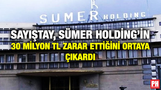 Sayıştay, Sümer Holding’in 30 Milyon TL Zarar Ettiğini Ortaya Çıkardı