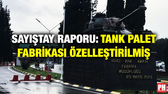 SAYIŞTAY RAPORU: TANK PALET FABRİKASI ÖZELLEŞTİRİLMİŞ