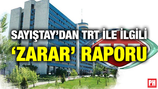 SAYIŞTAY’DAN TRT İLE İLGİLİ ‘ZARAR’ RAPORU