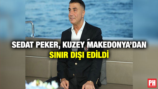 Sedat Peker, Kuzey Makedonya’dan Sınır Dışı Edildi