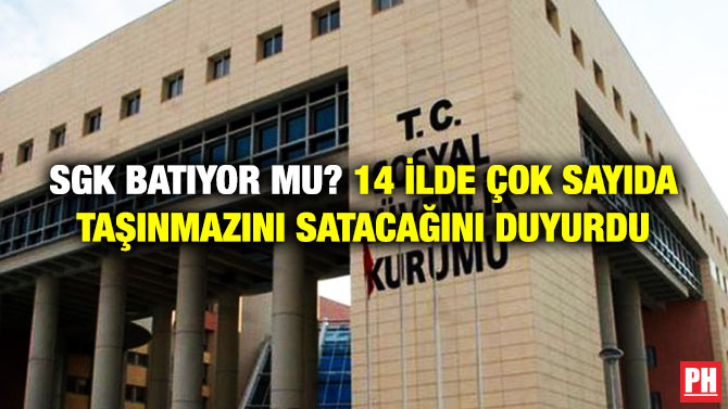 SGK Batıyor Mu? 14 İlde Çok Sayıda Taşınmazını Satacağını Duyurdu