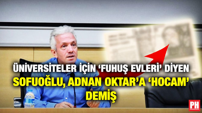 Üniversiteler için ‘Fuhuş Evleri’ Diyen Sofuoğlu, Adnan Oktar’a ‘Hocam’ Demiş