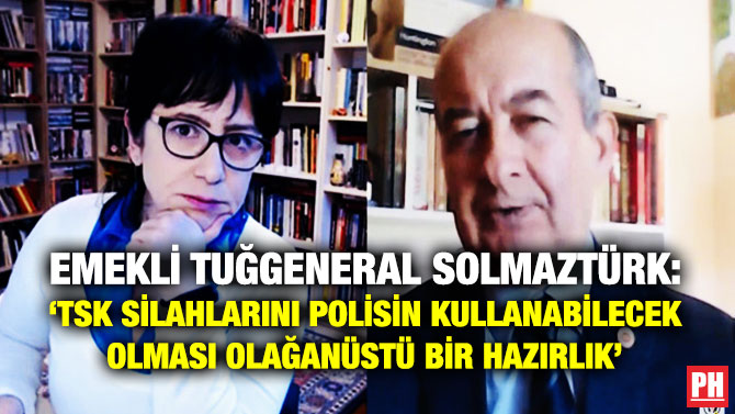 Emekli Tuğgeneral Solmaztürk: ‘TSK Silahlarını Polisin Kullanabilecek Olması Olağanüstü Bir Hazırlık’