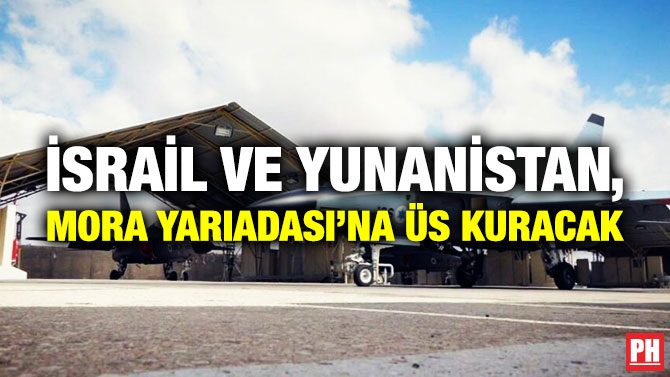 İsrail ve Yunanistan, Mora Yarımadası’na Üs Kuracak