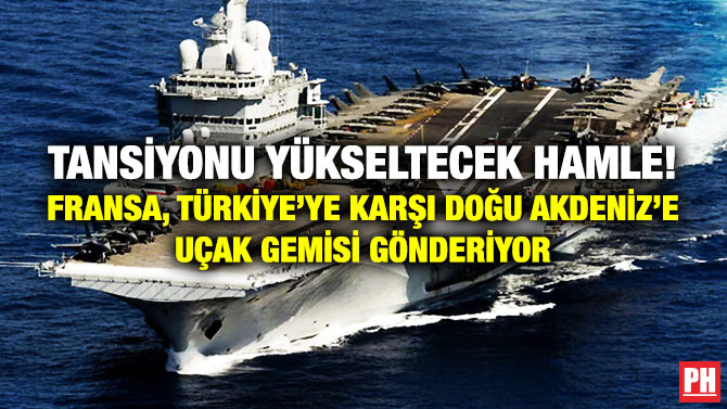 Tansiyonu Yükseltecek Hamle! Fransa, Türkiye’ye Karşı Doğu Akdeniz’e Uçak Gemisi Gönderiyor