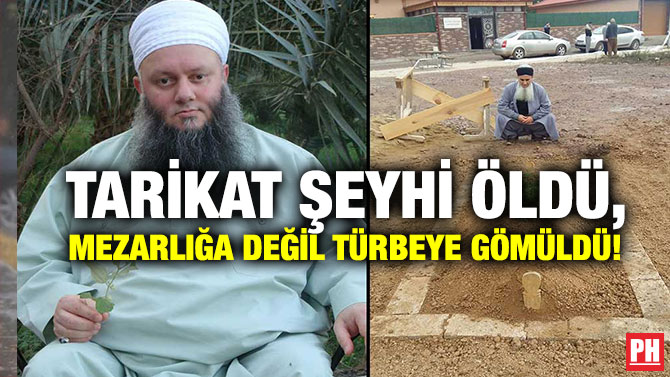 Tarikat Şeyhi öldü, Mezarlığa Değil Türbeye Gömüldü!